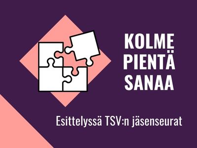 Palapelikuvio ja teksti "Kolme pientä sanaa - Esittelyssä TSV:n jäsenseurat" violetilla pohjalla.